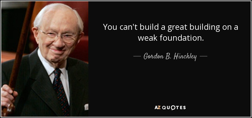 quote-you-can-t-build-a-great-building-on-a-weak-foundation-gordon-b-hinckley-127-68-06